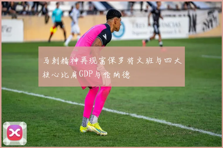 马刺精神再现富保罗将文班与四大核心比肩GDP与伦纳德